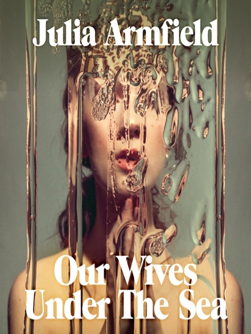 Title details for Our Wives Under the Sea by Julia Armfield - Wait list